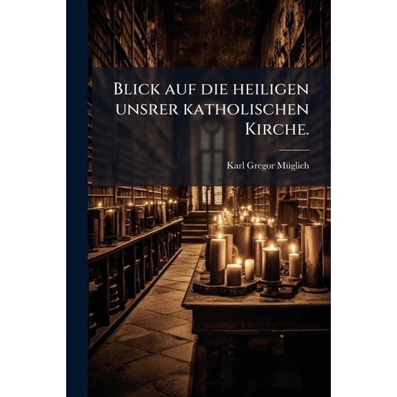 Blick auf die heiligen unsrer katholischen Kirche. (Paperback)