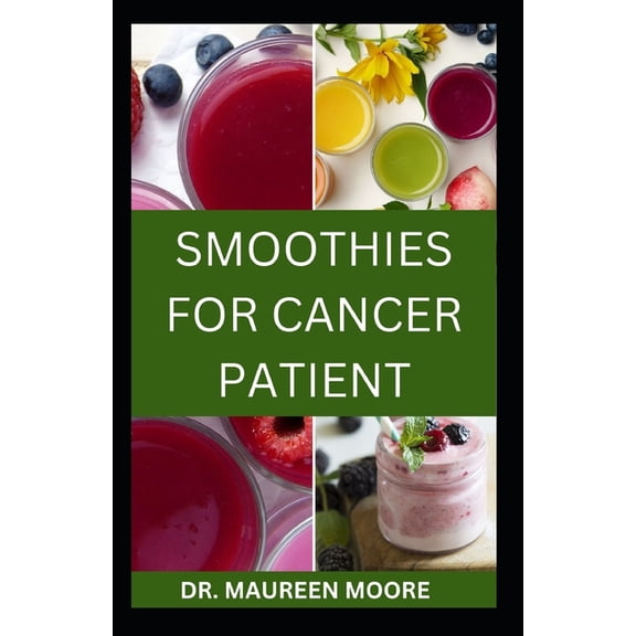 Smoothies for Cancer Patient: Delicious And Healthy Smoothies Recipes To Prevent Cancer Disease (Paperback)