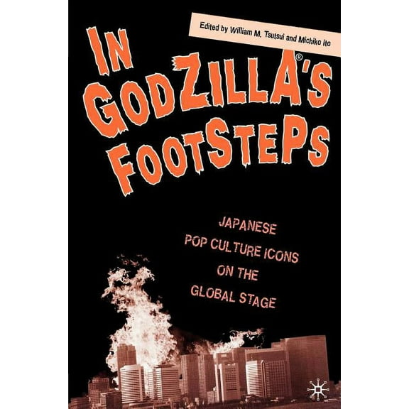 In Godzilla's Footsteps: Japanese Pop Culture Icons on the Global Stage, (Paperback)