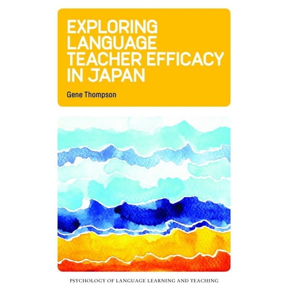 Psychology of Language Learning and Teac Exploring Language Teacher Efficacy in Japan, Book 5, (Paperback)