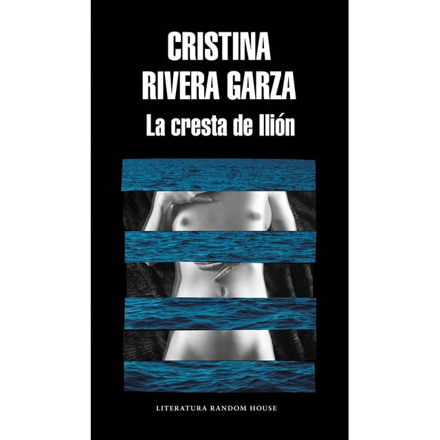 LA CRESTA DE ILION LITERATURA RANDOM HOUSE CRISTINA RIVERA GARZA