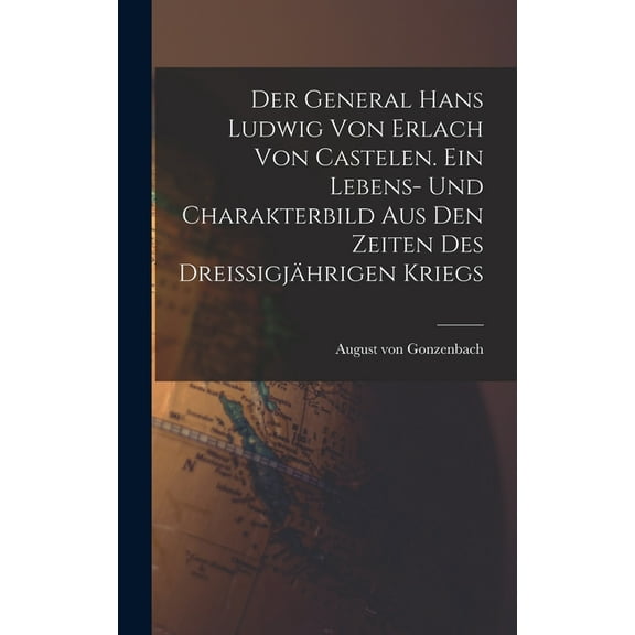 Der General Hans Ludwig von Erlach von Castelen. Ein Lebens- und Charakterbild aus den Zeiten des dreißigjährigen Kriegs (Hardcover)