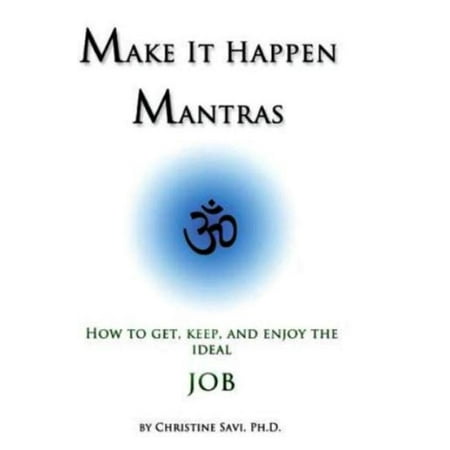 Make It Happen Mantras: How to Get, Keep, and Enjoy the Ideal Job -
