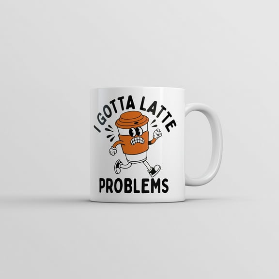 I Gotta Latte Problems Mug Funny Sarcastic Graphic Novelty Coffee Cup
