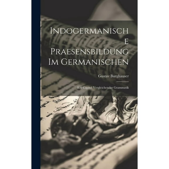 Indogermanische Praesensbildung Im Germanischen: Ein Capitel Vergleichender Grammatik (Hardcover)