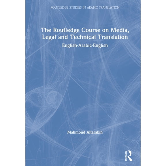 Routledge Studies in Arabic Translation The Routledge Course on Media, Legal and Technical Translation: English-Arabic-English, (Paperback)