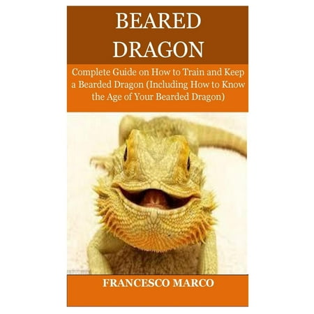 Bearded Dragon : Complete Guide on How to Train and Keep a Bearded Dragon (Including How to Know the Age of Your Bearded (Best Bearded Dragon Lighting Setup)