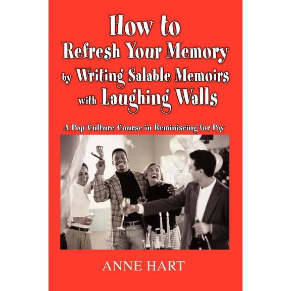 How to Refresh Your Memory by Writing Salable Memoirs With Laughing Walls : A Pop-culture Course in Reminiscing for Pay