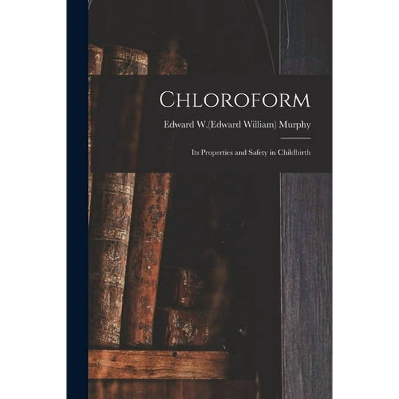 Chloroform; Its Properties and Safety in Childbirth (Paperback)
