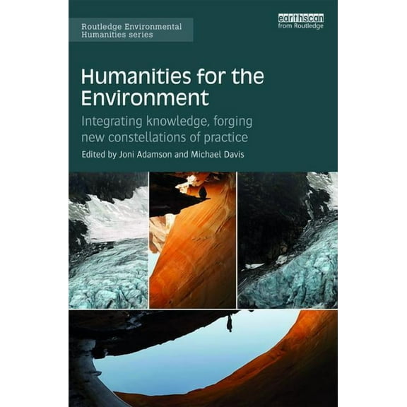 Routledge Environmental Humanities Humanities for the Environment: Integrating knowledge, forging new constellations of practice, (Hardcover)