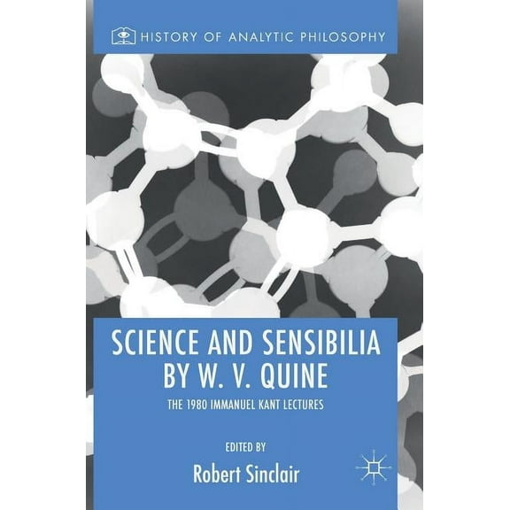 History of Analytic Philosophy Science and Sensibilia by W. V. Quine: The 1980 Immanuel Kant Lectures, (Hardcover)