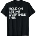 thumbnail image 1 of Funny Sarcastic Hold On Let Me Overthink This Gift Unisex T-Shirt, 1 of 4
