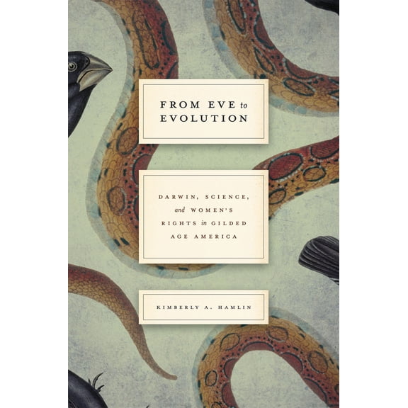 Pre-Owned From Eve to Evolution: Darwin, Science, and Women's Rights in Gilded Age America (Hardcover) 022613461X 9780226134611