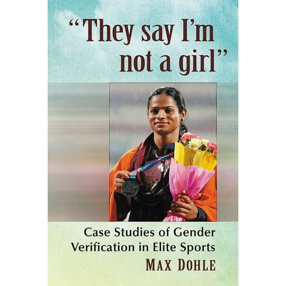"They say I'm not a girl": Case Studies of Gender Verification in Elite Sports, (Paperback)