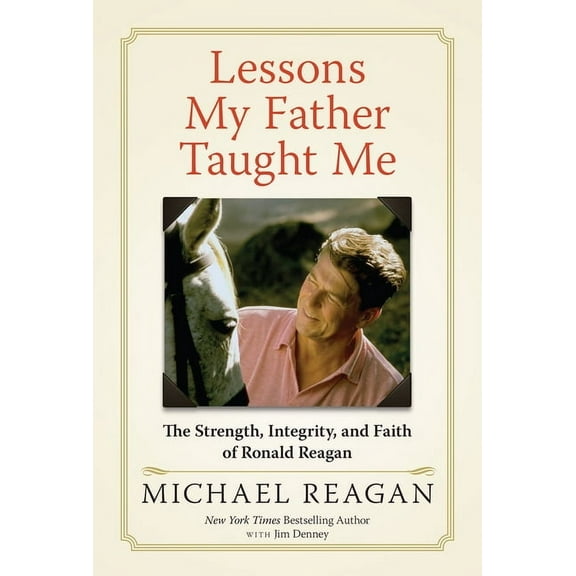 Lessons My Father Taught Me: The Strength, Integrity, and Faith of Ronald Reagan, (Hardcover)
