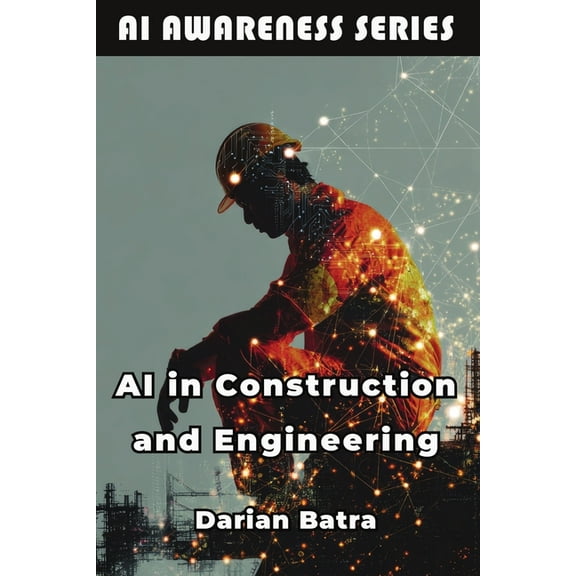 AI Awareness AI in Construction and Engineering: How AI Is Reshaping Design, Construction, and Infrastructure, Book 5, (Paperback)