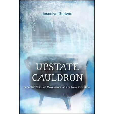 Upstate Cauldron : Eccentric Spiritual Movements in Early New York (Best Weekend Trips In New York State)