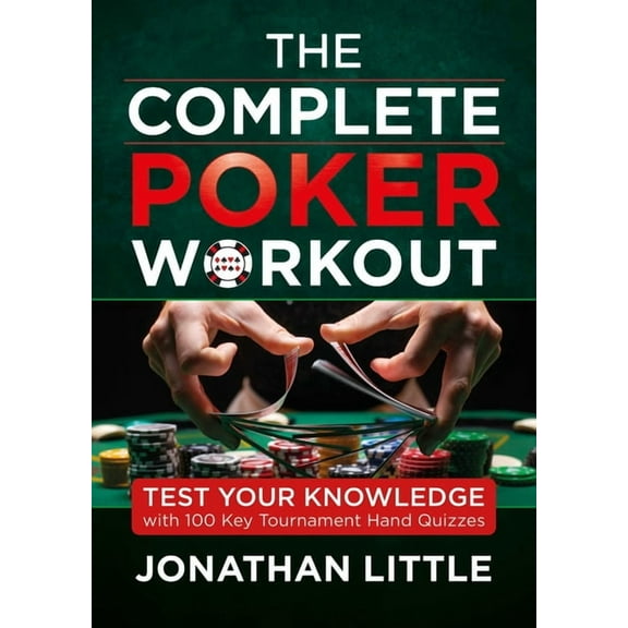 The Complete Poker Workout: Test Your Knowledge with 100 Key Tournament Hand Quizzes, (Paperback)