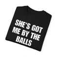thumbnail image 2 of She’s Got Me By The Balls Shirt, 2 of 5