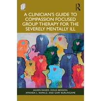 A Clinician's Guide to Compassion Focused Group Therapy for the Severely Mentally Ill, (Paperback)