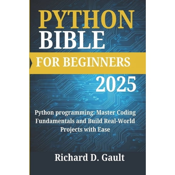 Python Bible for Beginners 2025 Python Bible for Beginners: Python programming: Master Coding Fundamentals and Build Real-World Projects with Ease, Book 1, (Paperback)