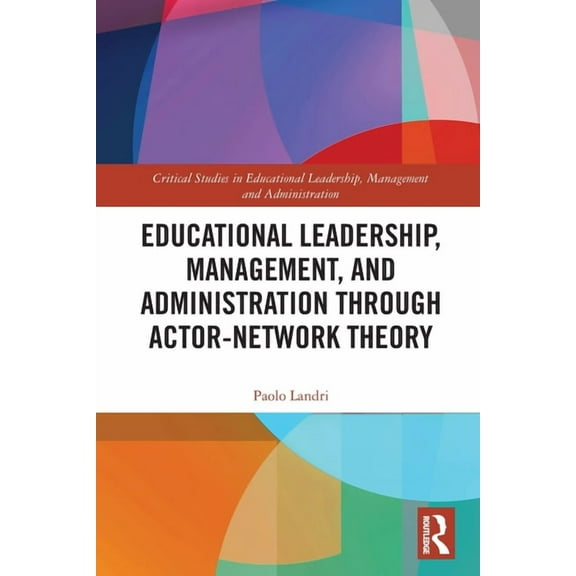 Critical Studies in Educational Leadersh Educational Leadership, Management, and Administration Through Actor-Network Theory, (Paperback)