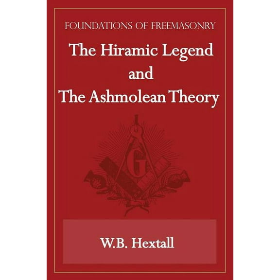 The Hiramic Legend and The Ashmolean Theory (Foundations of Freemasonry Series), (Paperback)