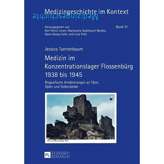 Medizingeschichte Im Kontext: Medizin im Konzentrationslager Flossenbuerg 1938 bis 1945: Biografische Annaeherungen an Taeter, Opfer und Tatbestaende (Hardcover)