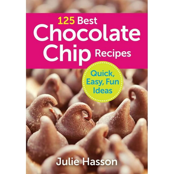 125 Best Chocolate Chip Recipes: Quick, Easy, Fun Ideas (Paperback)