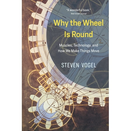 Why the Wheel Is Round : Muscles, Technology, and How We Make Things