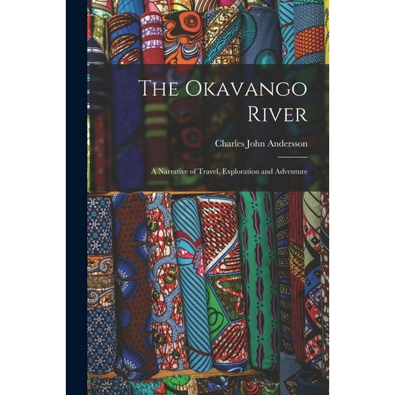 The Okavango River; a Narrative of Travel, Exploration and Adventure (Paperback)