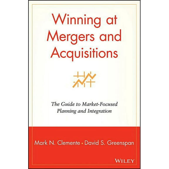 Winning at Mergers and Acquisitions: The Guide to Market-Focused Planning and Integration, (Hardcover)