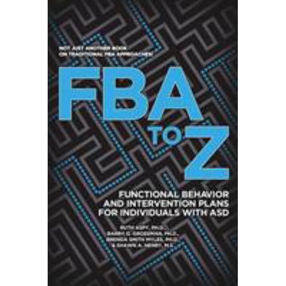 Pre-Owned FBA to Z: Functional Behavior and Intervention Plans for Individuals with ASD (Paperback) by Ruth Aspy, Barry G Grossman, Brenda Smith Myles