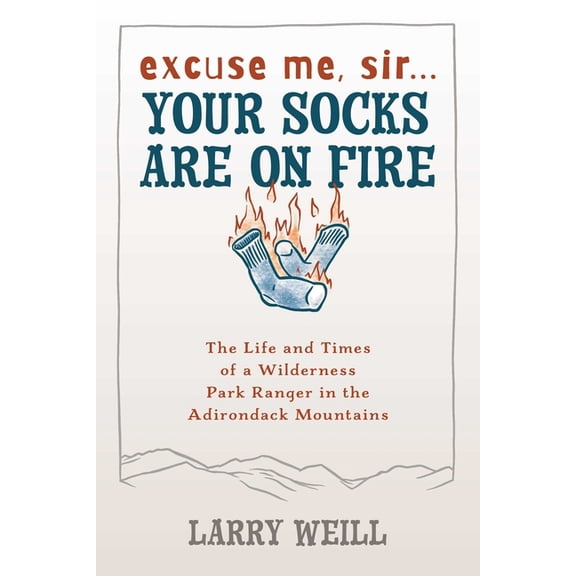 Excuse Me, Sir... Your Socks Are On Fire: The Life and Times of a Wilderness Park Ranger in the Adirondack Mountains, (Paperback)