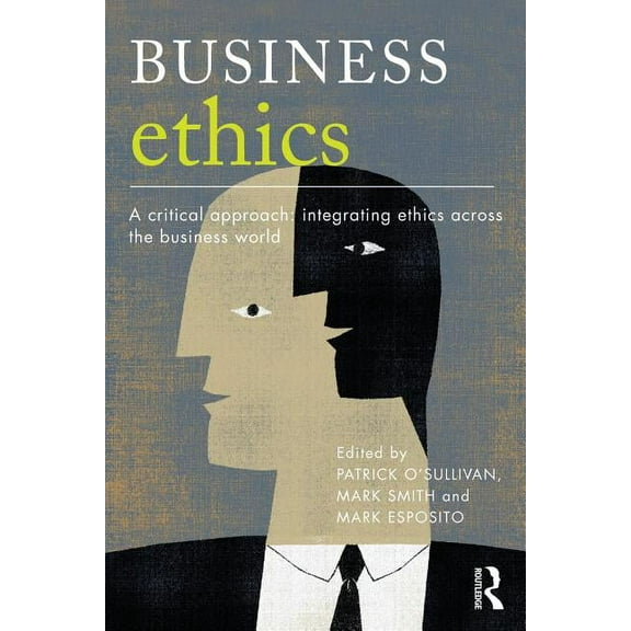 Business Ethics: A Critical Approach: Integrating Ethics Across the Business World, (Paperback)