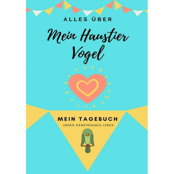 Alles Ãber Mein Haustier Ãber Mein Haustier - Vogel: Mein Haustier Tagebuch, Book 1, (Paperback)