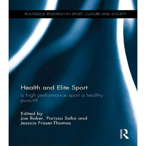 Routledge Research in Sport, Culture and Health and Elite Sport: Is High Performance Sport a Healthy Pursuit?, (Paperback)