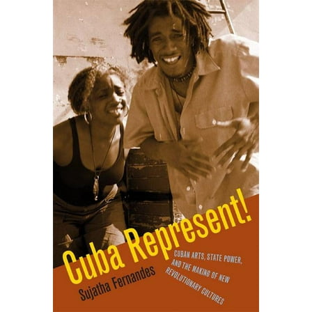 Cuba Represent!: Cuban Arts, State Power, and the Making of New Revolutionary Cultures, (Paperback)