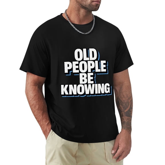 Old People Be Knowing Men's Casual Graphic Tee Short Sleeve Shirt Black Large