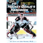 The Hockey Goalie's Handbook: The Authoritative Guide for Players and Coaches (Paperback) by Jim Corsi, John Hannon, Dick Irvin