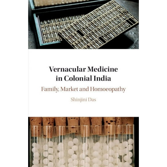 Vernacular Medicine in Colonial India: Family, Market and Homoeopathy, (Paperback)