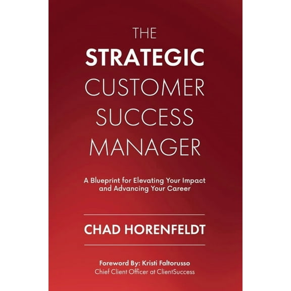 The Strategic Customer Success Manager: A Blueprint for Elevating Your Impact and Advancing Your Career, (Paperback)