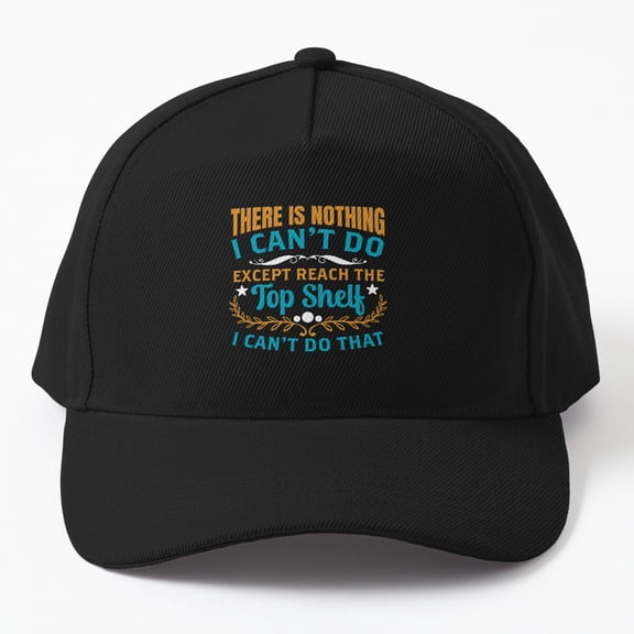 Can't Do Everything Except Reach Top Shelf Baseball Cap, Statement Hat Style