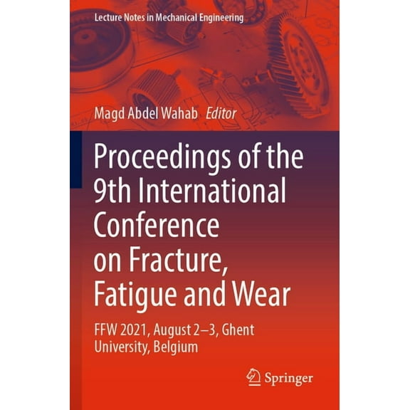 Lecture Notes in Mechanical Engineering Proceedings of the 9th International Conference on Fracture, Fatigue and Wear: Ffw 2021, August 2-3, Ghent University, B, (Paperback)