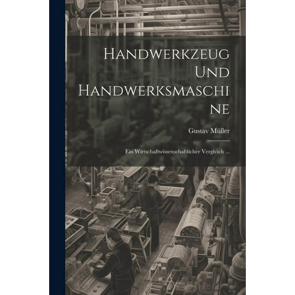 Handwerkzeug Und Handwerksmaschine: Ein Wirtschaftwissenschaftlicher Vergleich ... (Paperback)