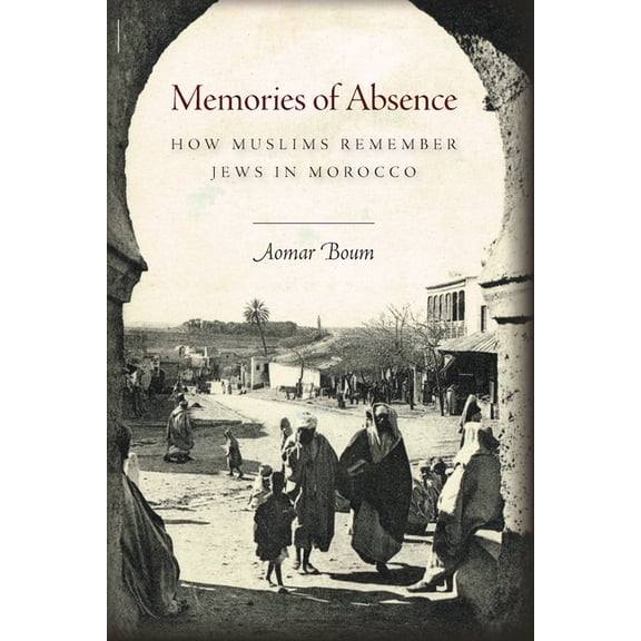 Memories of Absence: How Muslims Remember Jews in Morocco, (Paperback)