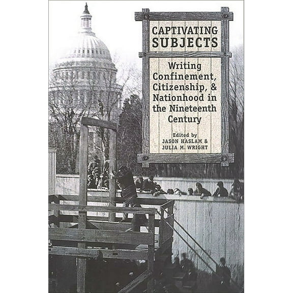 Captivating Subjects: Writing Confinement, Citizenship, and Nationhood in the Nineteenth Century, (Paperback)
