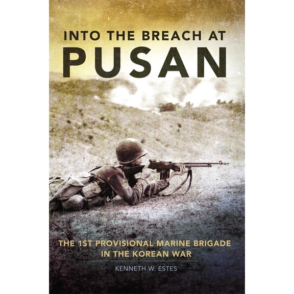 Campaigns and Commanders Into the Breach at Pusan: The 1st Provisional Marine Brigade in the Korean War Volume 31, Book 31, (Hardcover)