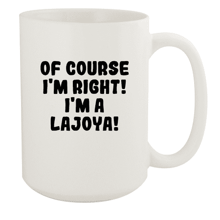 

Of Course I m Right! I m A Lajoya! - Ceramic 15oz White Mug White