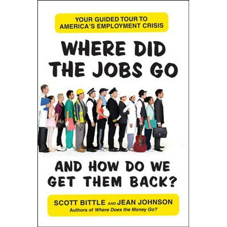 Where Did the Jobs Go--And How Do We Get Them Back? : Your Guided Tour to America's Employment (Best Way To Get To Us Bank Stadium)